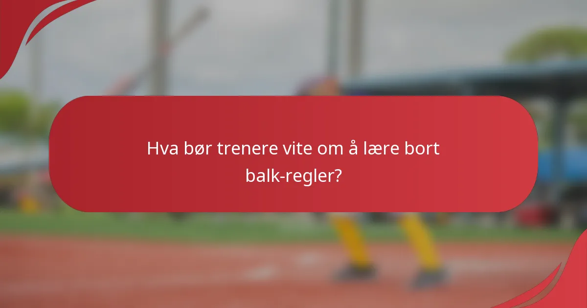 Hva bør trenere vite om å lære bort balk-regler?