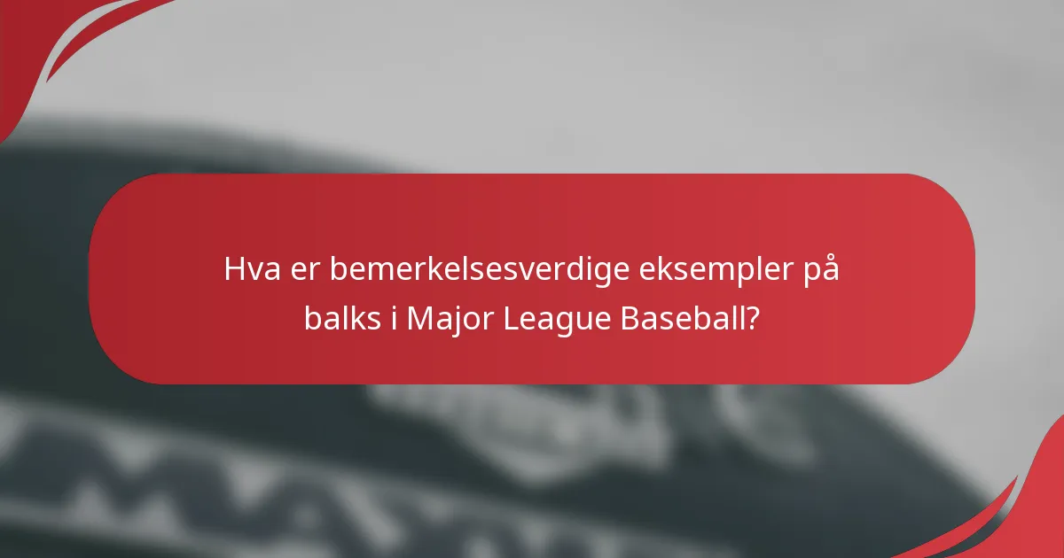 Hva er bemerkelsesverdige eksempler på balks i Major League Baseball?