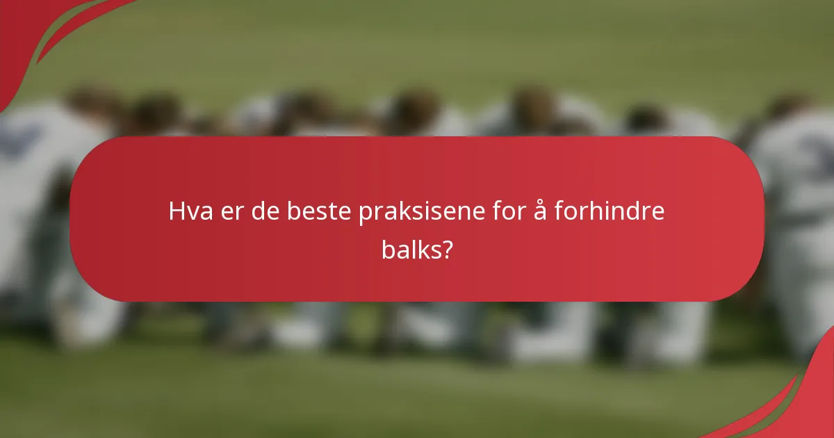 Hva er de beste praksisene for å forhindre balks?