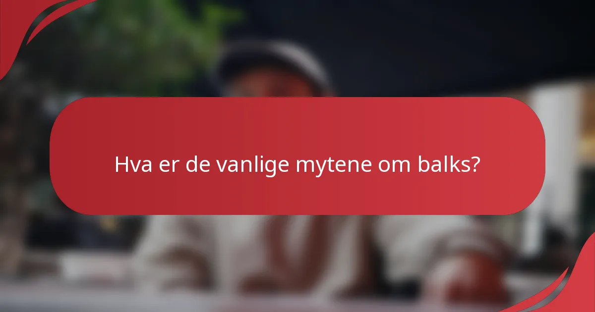 Hva er de vanlige mytene om balks?