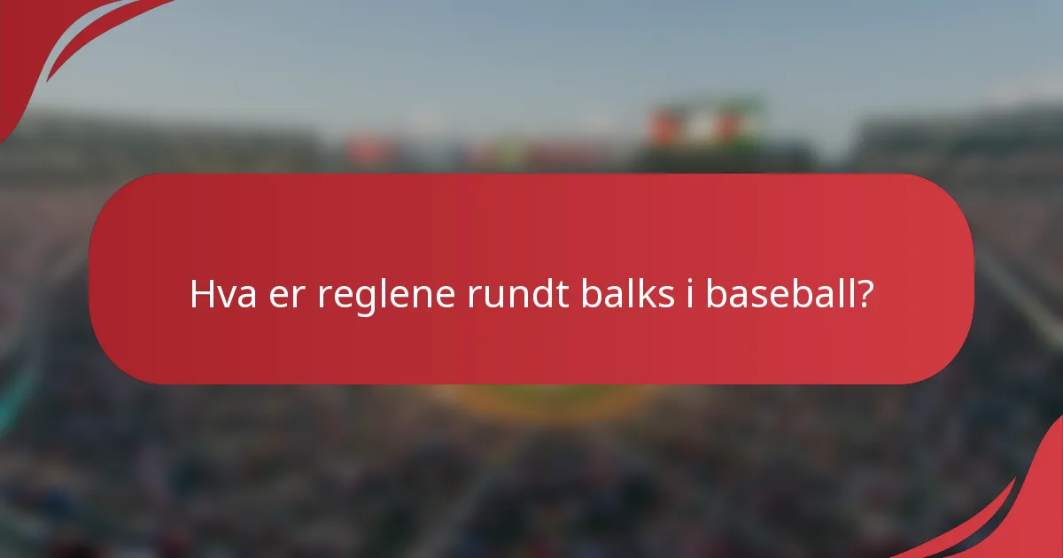 Hva er reglene rundt balks i baseball?