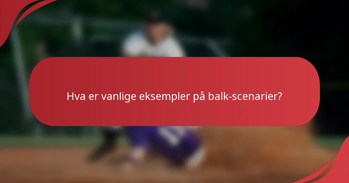 Hva er vanlige eksempler på balk-scenarier?