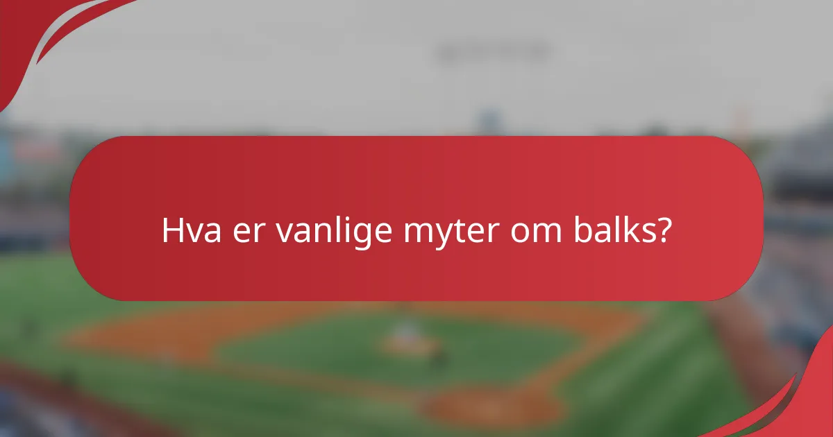 Hva er vanlige myter om balks?