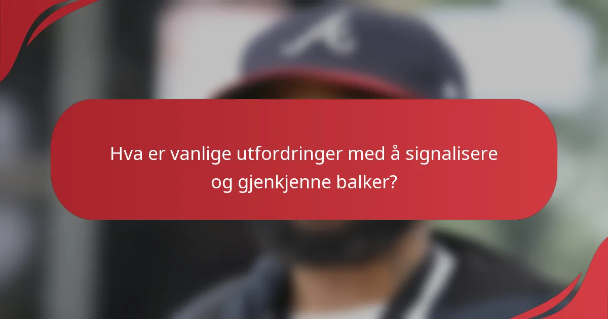 Hva er vanlige utfordringer med å signalisere og gjenkjenne balker?