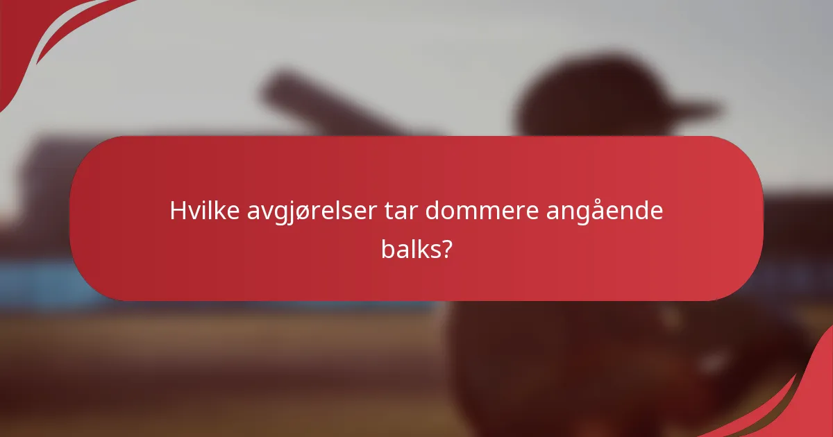 Hvilke avgjørelser tar dommere angående balks?
