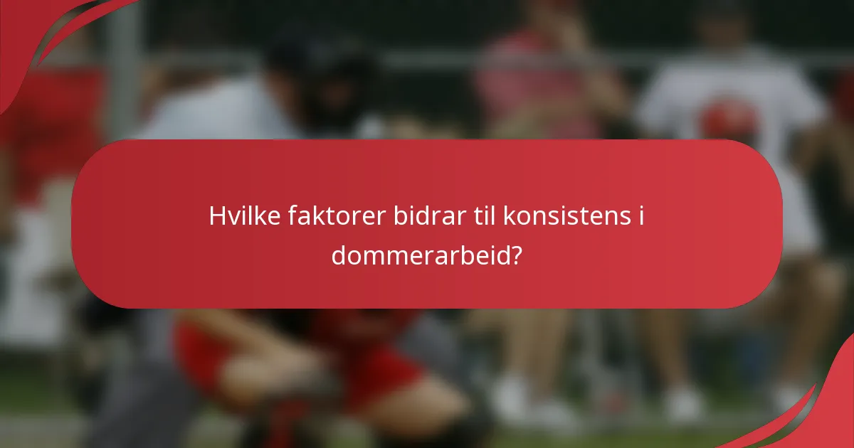 Hvilke faktorer bidrar til konsistens i dommerarbeid?