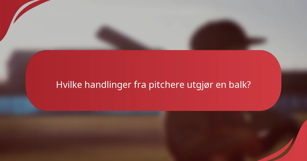 Hvilke handlinger fra pitchere utgjør en balk?