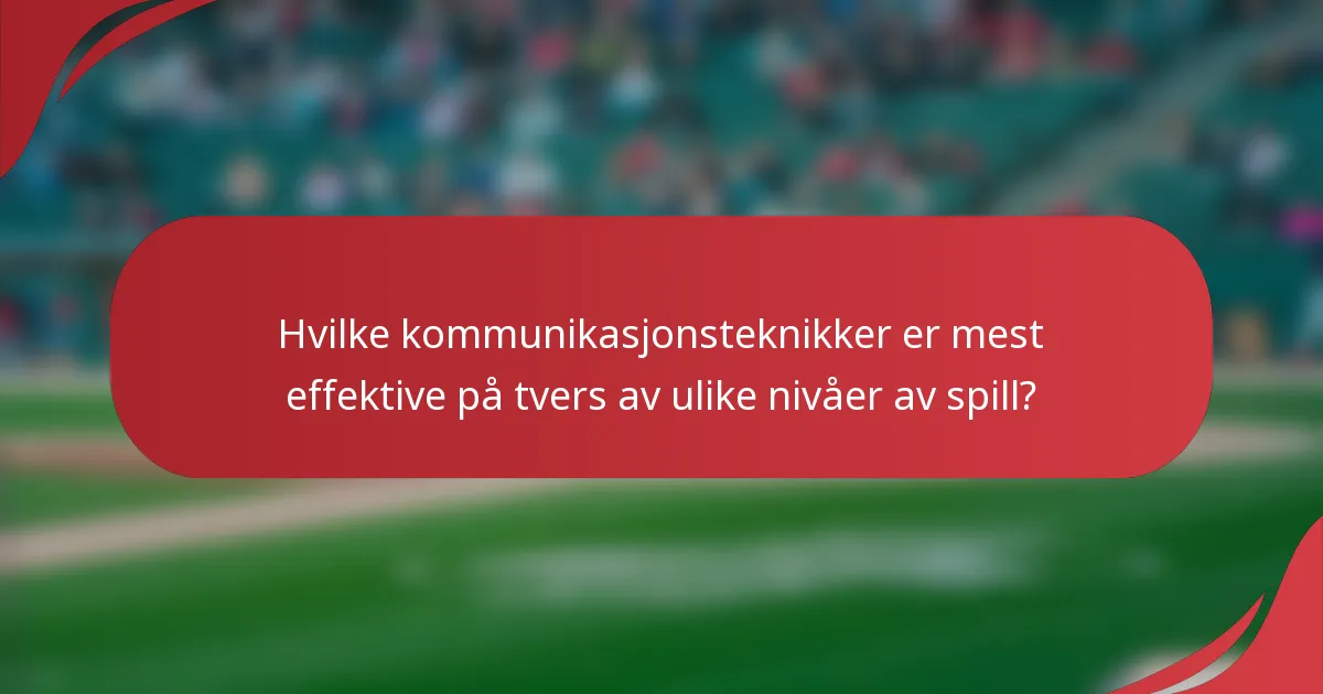 Hvilke kommunikasjonsteknikker er mest effektive på tvers av ulike nivåer av spill?