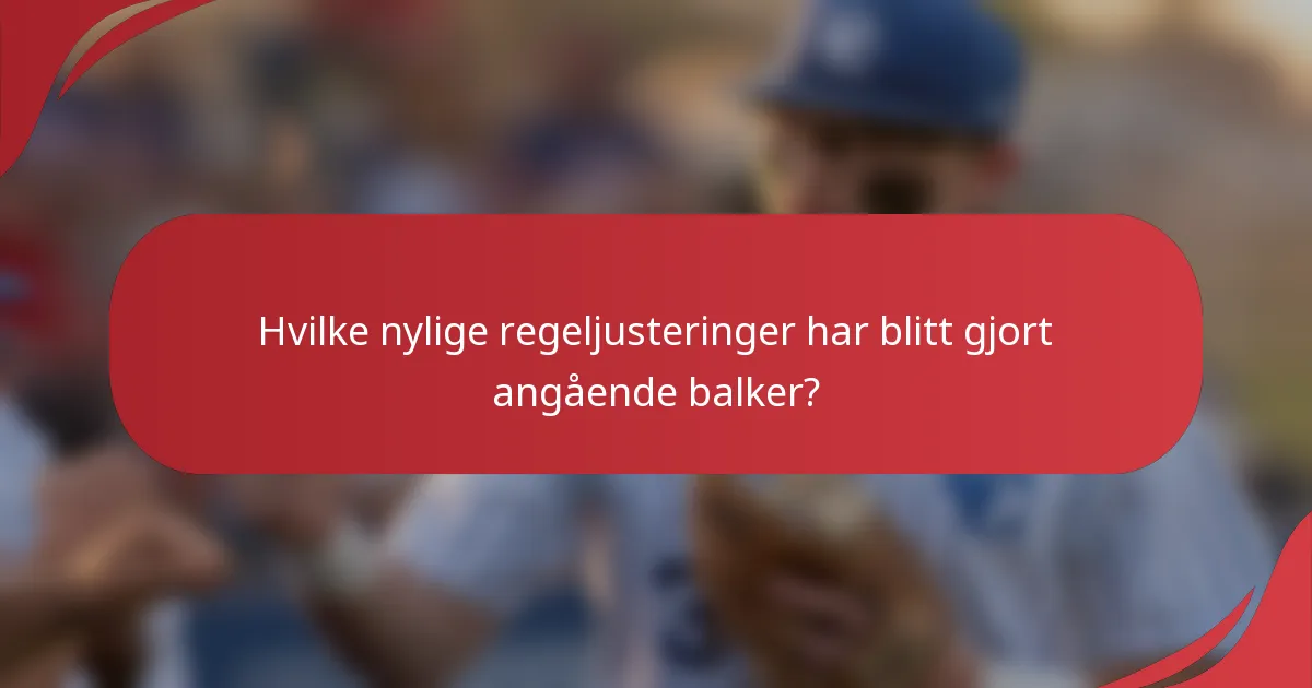 Hvilke nylige regeljusteringer har blitt gjort angående balker?