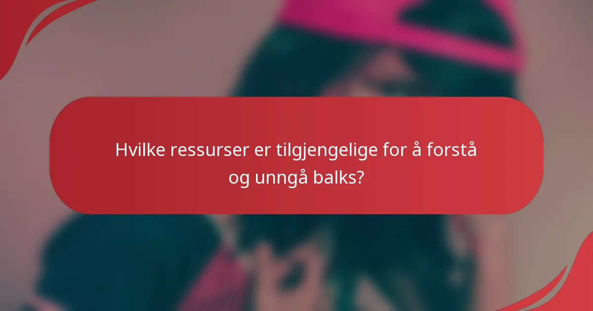 Hvilke ressurser er tilgjengelige for å forstå og unngå balks?