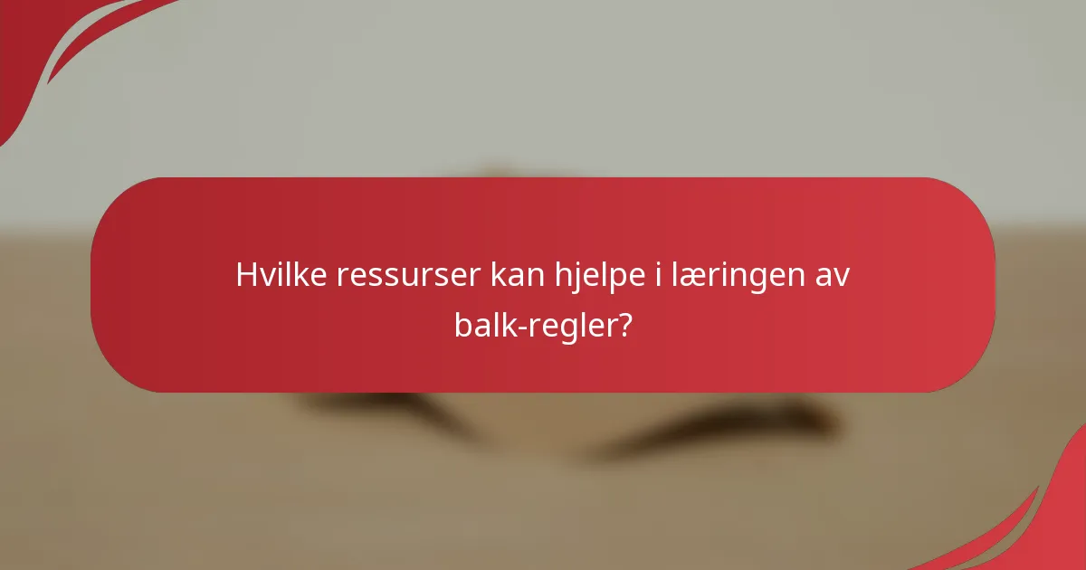 Hvilke ressurser kan hjelpe i læringen av balk-regler?