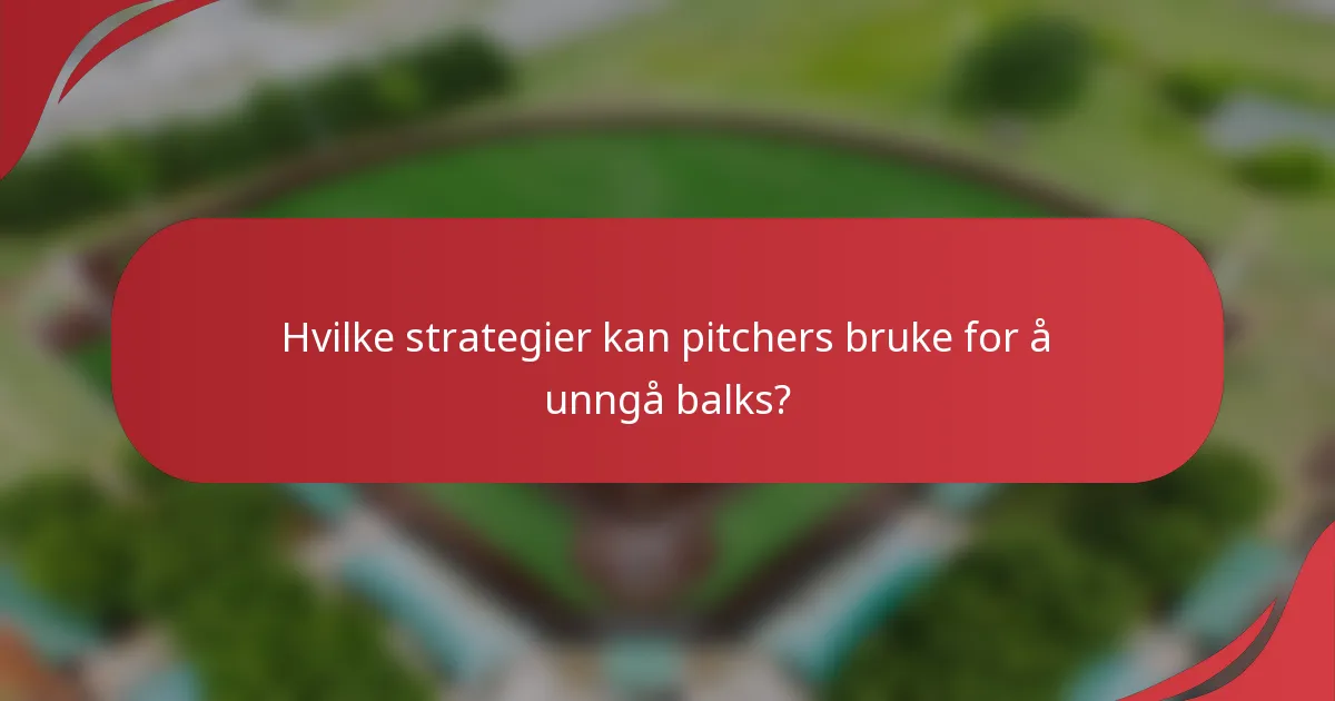 Hvilke strategier kan pitchers bruke for å unngå balks?
