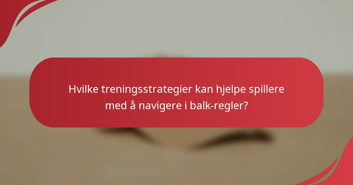 Hvilke treningsstrategier kan hjelpe spillere med å navigere i balk-regler?