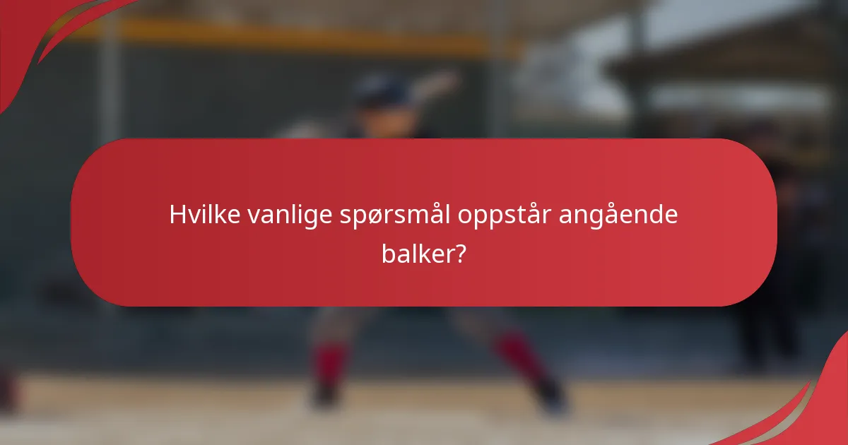 Hvilke vanlige spørsmål oppstår angående balker?