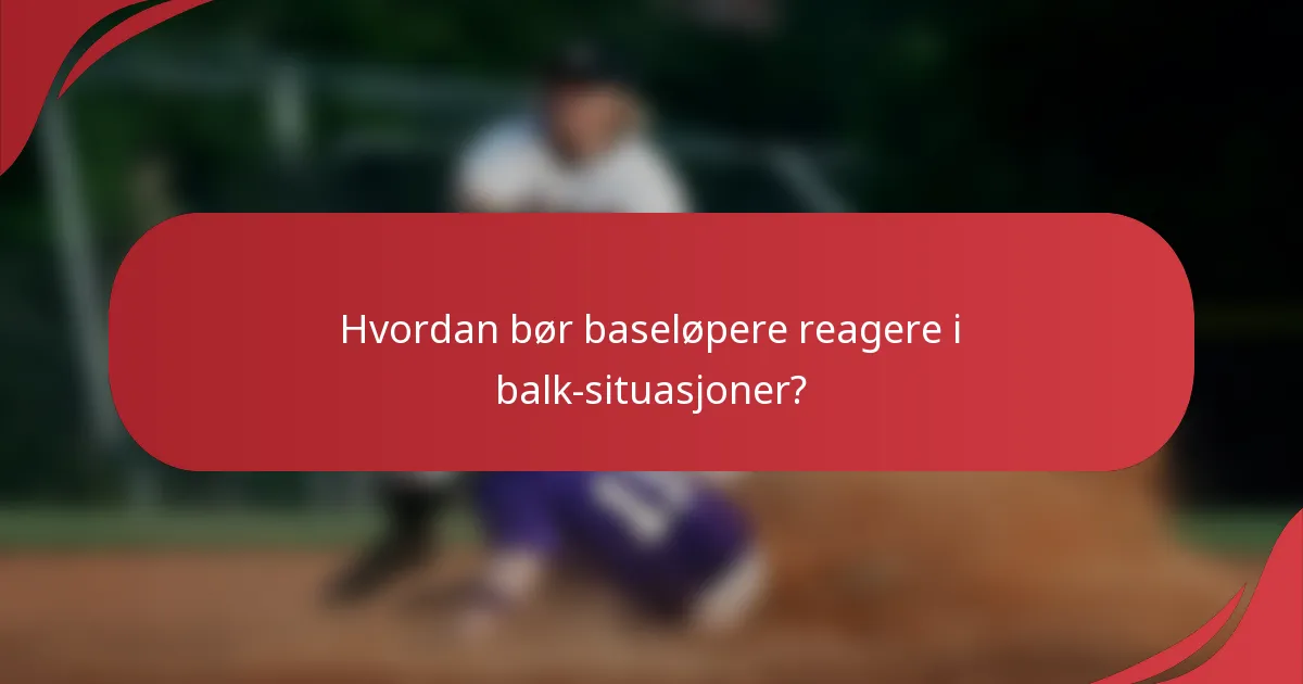 Hvordan bør baseløpere reagere i balk-situasjoner?