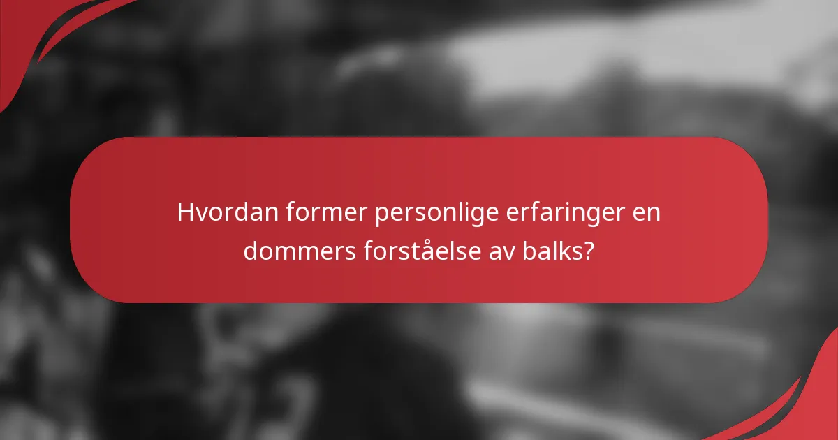 Hvordan former personlige erfaringer en dommers forståelse av balks?