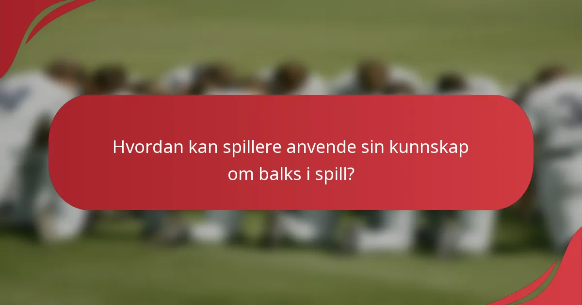 Hvordan kan spillere anvende sin kunnskap om balks i spill?