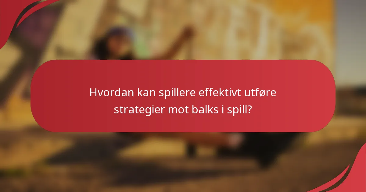 Hvordan kan spillere effektivt utføre strategier mot balks i spill?