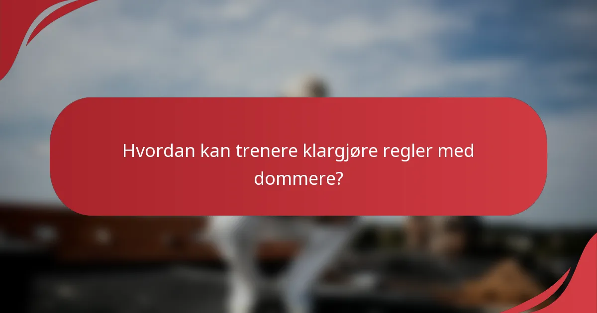 Hvordan kan trenere klargjøre regler med dommere?
