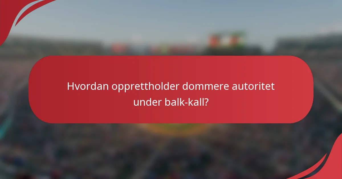 Hvordan opprettholder dommere autoritet under balk-kall?