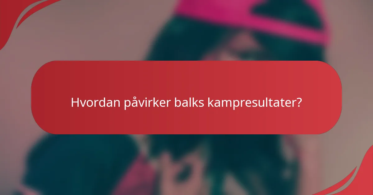Hvordan påvirker balks kampresultater?