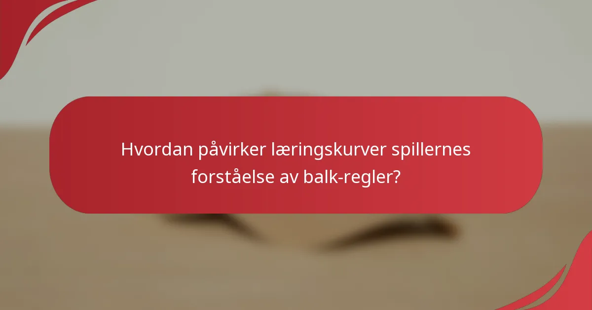 Hvordan påvirker læringskurver spillernes forståelse av balk-regler?