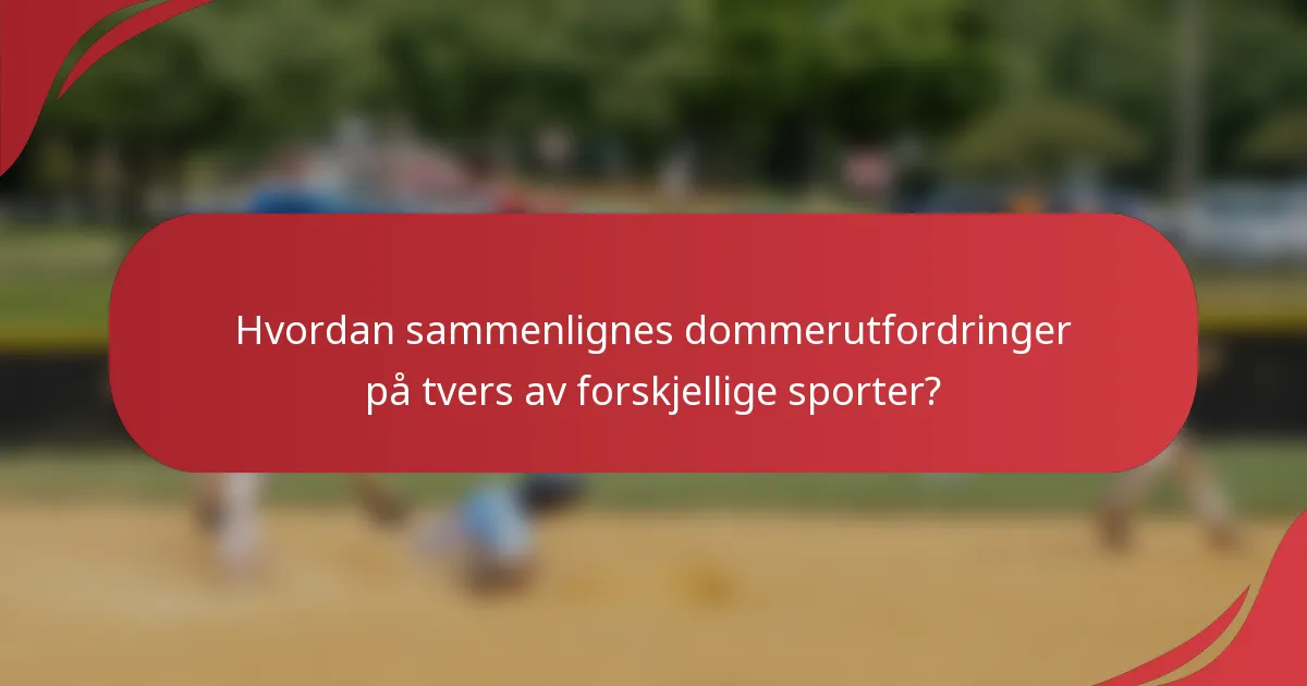 Hvordan sammenlignes dommerutfordringer på tvers av forskjellige sporter?
