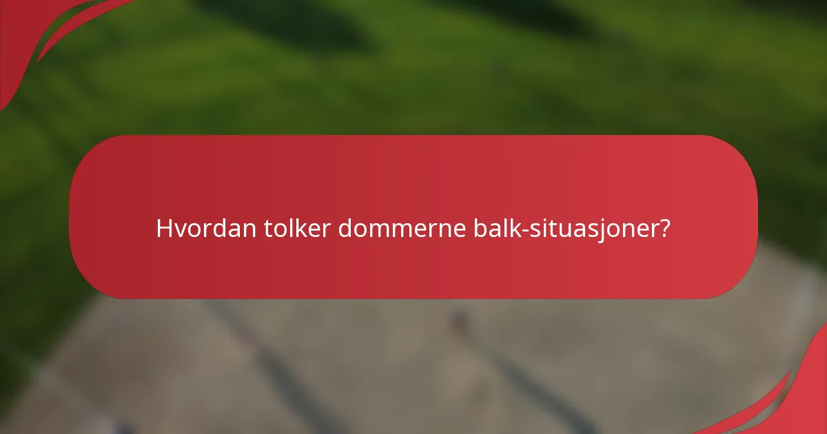 Hvordan tolker dommerne balk-situasjoner?