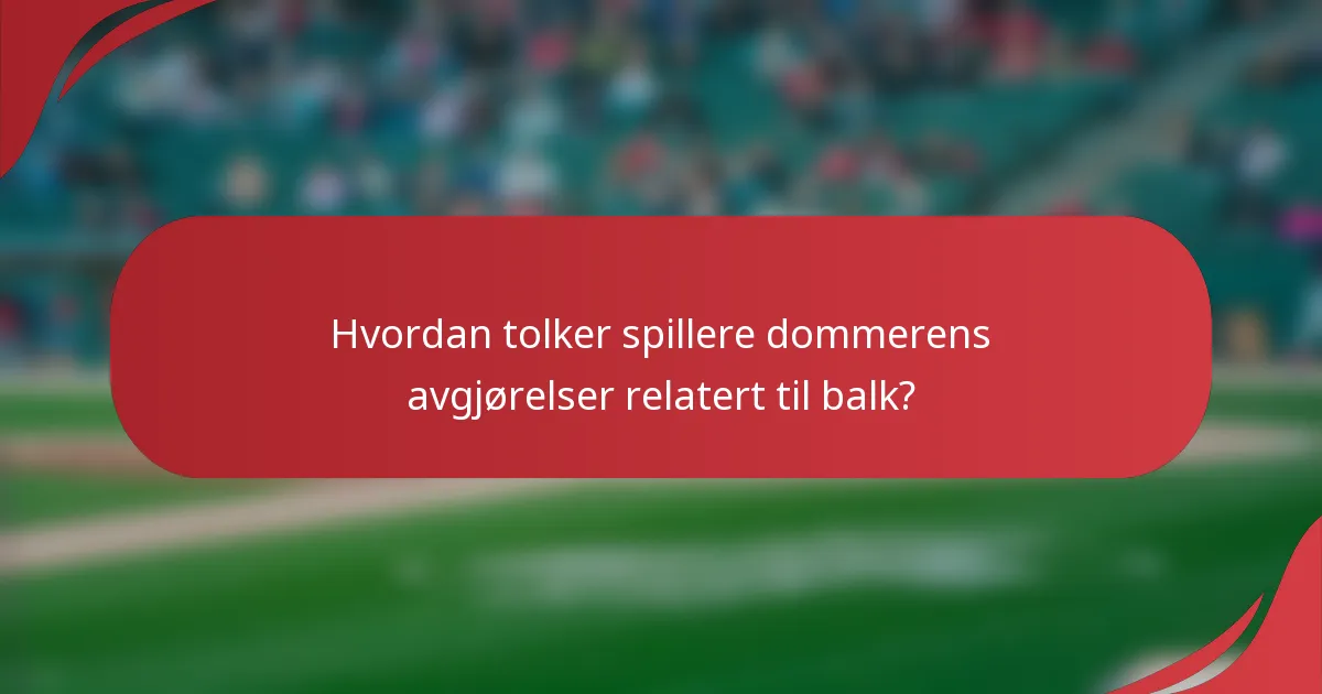 Hvordan tolker spillere dommerens avgjørelser relatert til balk?