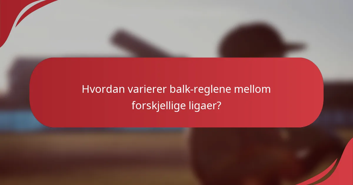 Hvordan varierer balk-reglene mellom forskjellige ligaer?