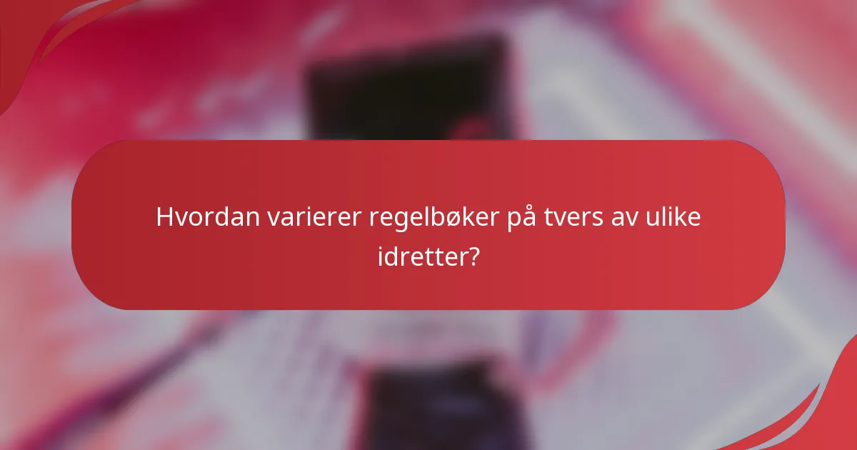 Hvordan varierer regelbøker på tvers av ulike idretter?